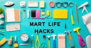 Smart Hacks for Everyday Life: Transform Your Routines Easily